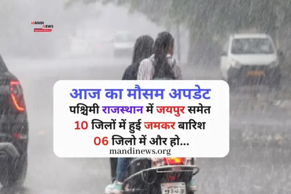 आज का मौसम अपडेट पश्चिमी राजस्थान में जयपुर समेत 10 जिलों में हुई जमकर बारिश 06 जिलो में और हो…