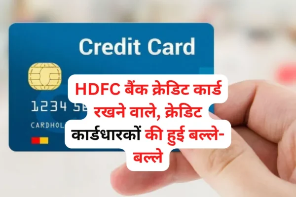 HDFC बैंक क्रेडिट कार्ड रखने वाले, क्रेडिट कार्डधारकों की हुई बल्ले-बल्ले, जाने पूरी रिपोर्ट